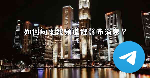 如何向電報頻道裡發布消息？
