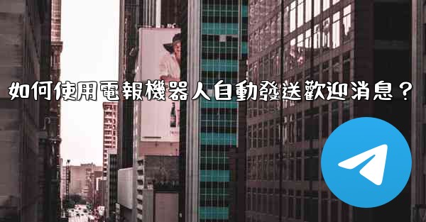 如何使用電報機器人自動發送歡迎消息？