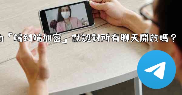 <b>電報的「端到端加密」默認對所有聊天開啟嗎？</b>