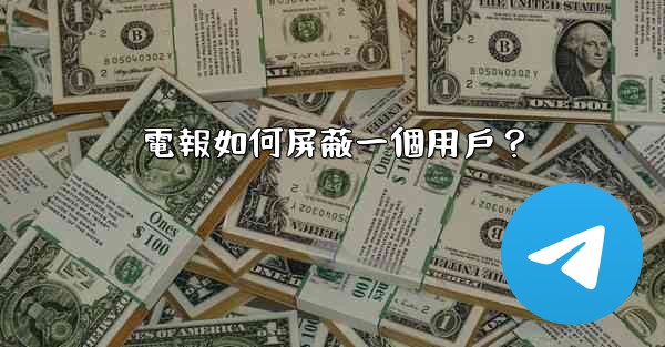 <b>電報如何屏蔽一個用戶？</b>